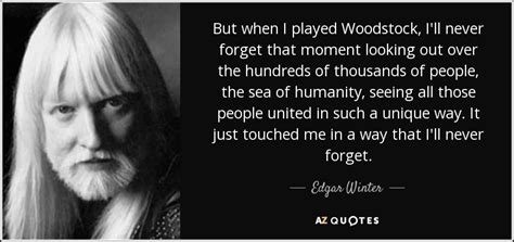 Edgar Winter quote: But when I played Woodstock, I'll never forget that ...