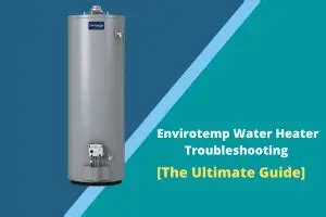 Envirotemp Water Heater Troubleshooting [7 Easy Solutions] - FireplaceHubs