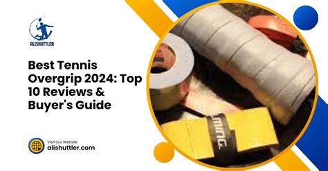 Best Tennis Overgrip 2024: Top 10 Reviews & Buyer's Guide