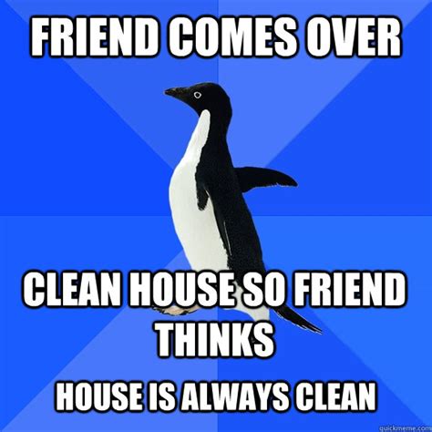 clean house friends meme - Pretty Well Binnacle Image Bank