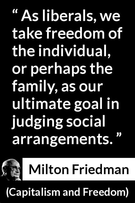 Milton Friedman: “As liberals, we take freedom of the individual,...”