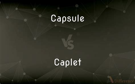 Capsule vs. Caplet — What’s the Difference?