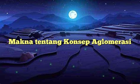 Makna tentang Konsep Aglomerasi | WisataSiana