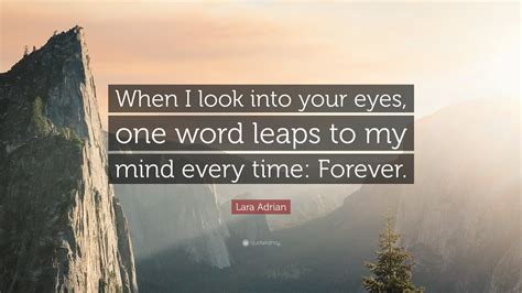 Lara Adrian Quote: “When I look into your eyes, one word leaps to my mind every time: Forever.”