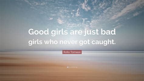 Rollo Tomassi Quote: “Good girls are just bad girls who never got caught.”