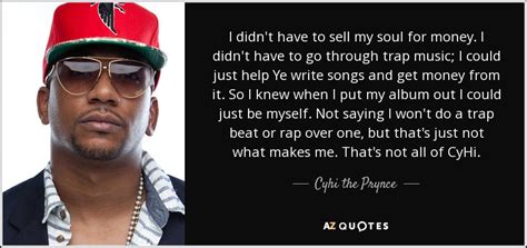 Cyhi the Prynce quote: I didn't have to sell my soul for money. I...