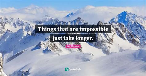 Things that are impossible just take longer.... Quote by Ian Hickson - QuotesLyfe