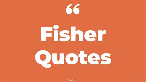 45+ Impressive Fisher Quotes That Will Unlock Your True Potential