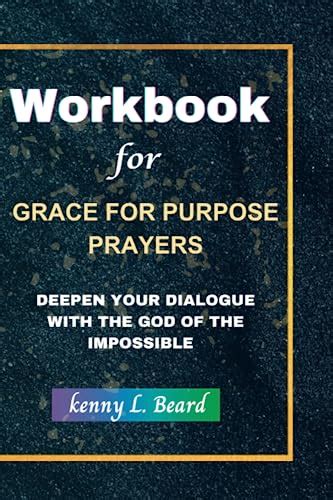 WORKBOOK FOR GRACE FOR PURPOSE PRAYERS: Deepen your dialogue with the God of impossible by Kenny ...