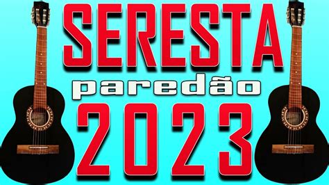 SERESTA ATUALIZADO PRA PAREDÃO 2023 SERESTA A SELEÇÃO SERESTA 2023 SERESTA DE BAR SERESTA NO ...