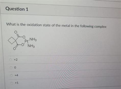 Solved Question 1 What is the oxidation state of the metal | Chegg.com