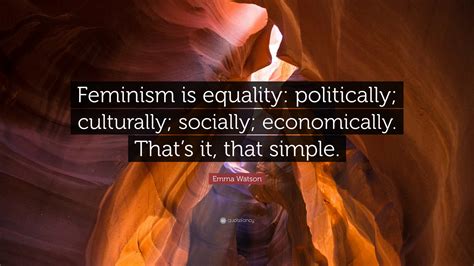 Emma Watson Quote: “Feminism is equality: politically; culturally; socially; economically. That ...