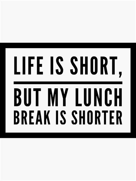 Life is short, but my lunch break is shorter - Black Version Sticker by ...