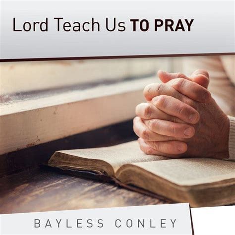 Lord Teach Us to Pray - Bayless Conley