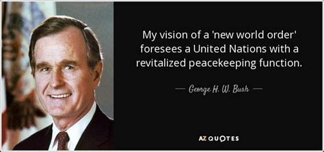 George H. W. Bush quote: My vision of a 'new world order' foresees a United...