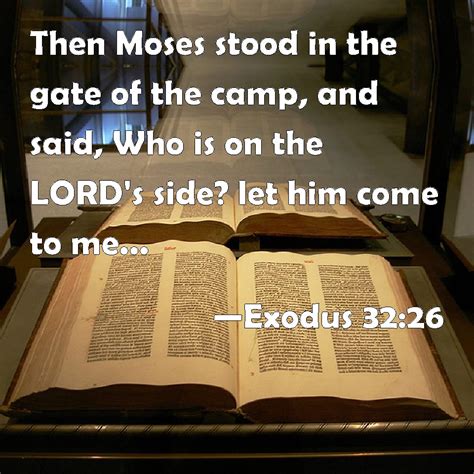 Exodus 32:26 Then Moses stood in the gate of the camp, and said, Who is ...