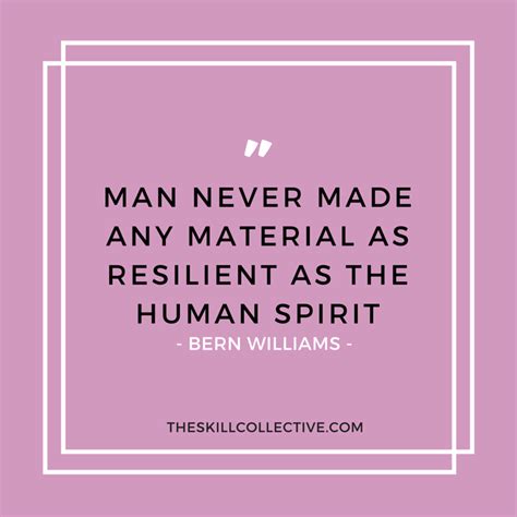 Quote of the day: Man never made any material as resilient as the human spirit — The Skill ...