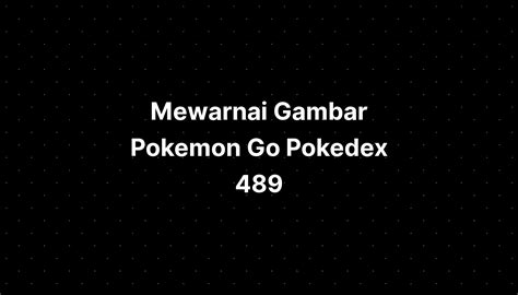 Mewarnai Gambar Pokemon Go Pokedex 489 - IMAGESEE