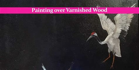 Painting over Varnished Wood: Dos and Don'ts