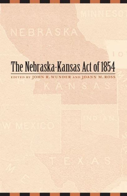 The Nebraska-Kansas Act of 1854 / Edition 1 by John R. Wunder ...