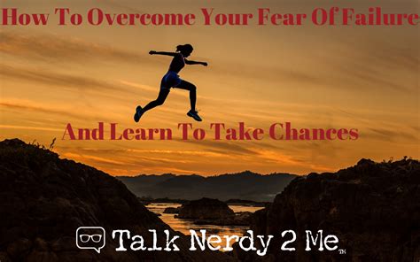 How To Overcome Your Fear Of Failure And Learn To Take Chances