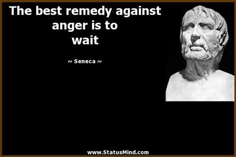 The best remedy against anger is to wait - Seneca Quotes - StatusMind ...