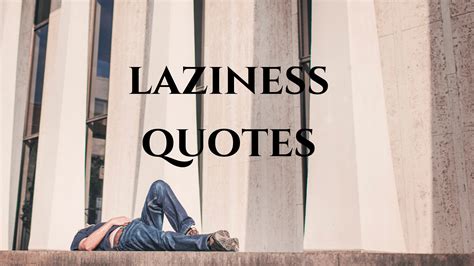 26 Great Laziness Quotes To Help You Stop Failing