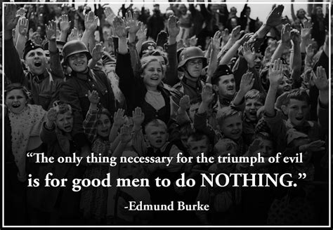 The Only Thing Necessary For The Triumph Of Evil Is For Good Men To Do ...