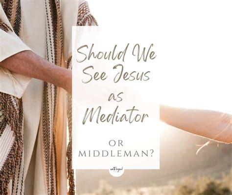 Should We See Jesus As Mediator Or Middleman?