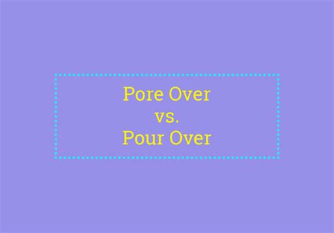 Pore Over vs. Pour Over - Dictionary.com