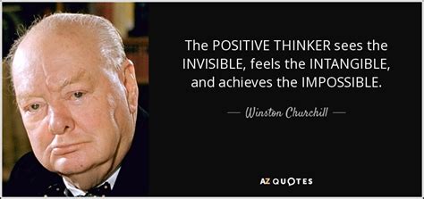 Winston Churchill quote: The POSITIVE THINKER sees the INVISIBLE, feels the INTANGIBLE, and...