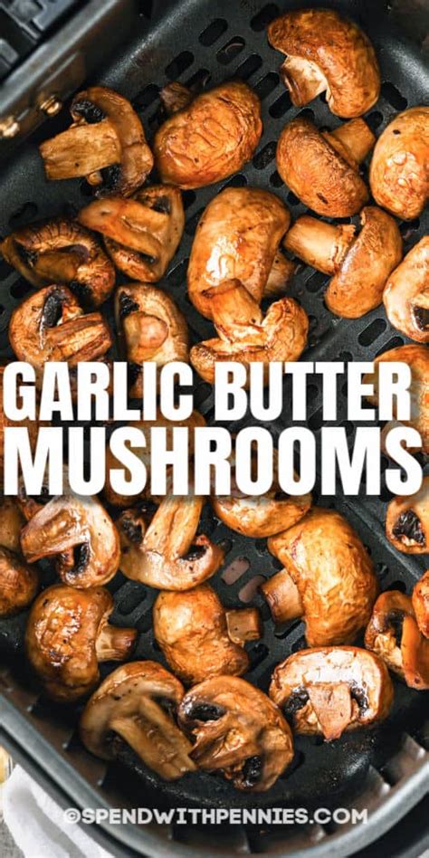 Garlic Butter Air Fryer Mushrooms (Only 20 Mins!) - Spend With Pennies