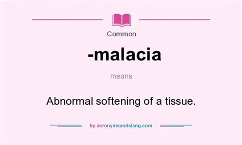 What does -malacia mean? - Definition of -malacia - -malacia stands for Abnormal softening of a ...