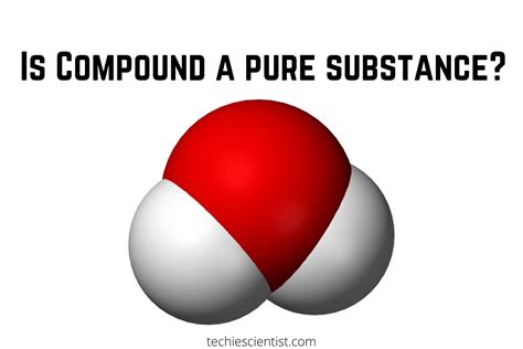 Is Compound a Pure Substance? - Techiescientist