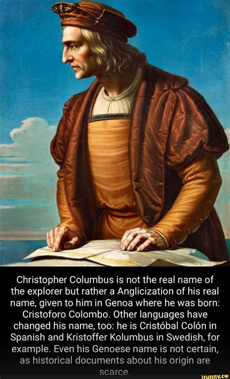 Christopher Columbus is not the real name of the explorer but rather a Anglicization of his real ...