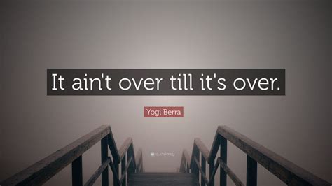 Yogi Berra Quote: “It ain't over till it's over.” (15 wallpapers) - Quotefancy