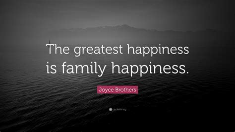 Joyce Brothers Quote: “The greatest happiness is family happiness.”