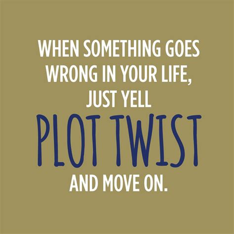 When something goes wrong in your life, just yell "plot twist!" and ...