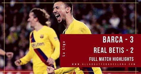 FC Barcelona vs Real Betis Highlights Video | Barca - 3, Real Betis - 2