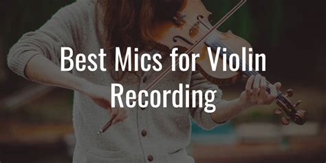 5 Best Mics for Violin Recording in 2024 (These are Great)