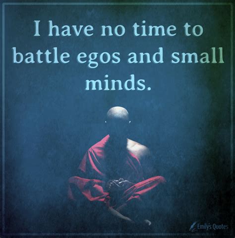 I have no time to battle egos and small minds | Popular inspirational quotes at EmilysQuotes