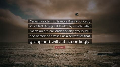 M. Scott Peck Quote: “Servant-leadership is more than a concept, it is a fact. Any great leader ...