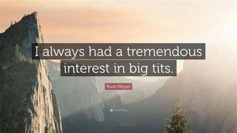 Russ Meyer Quote: “I always had a tremendous interest in big tits.” (9 wallpapers) - Quotefancy