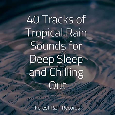 40 Tracks of Tropical Rain Sounds for Deep Sleep and Chilling Out by ...