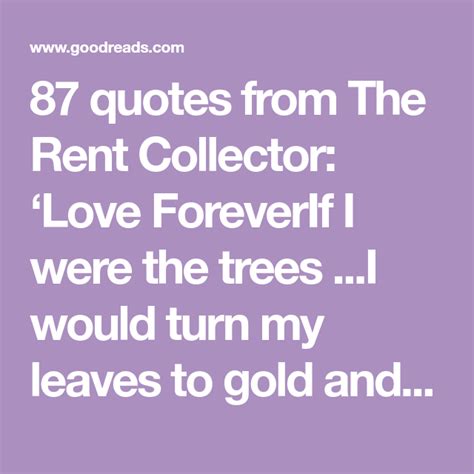 87 quotes from The Rent Collector: ‘Love ForeverIf I were the trees ...I would turn my leaves to ...