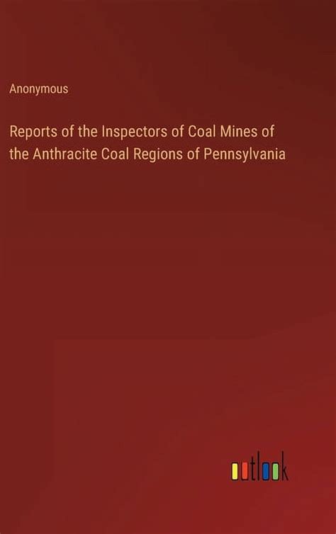 Reports Of The Inspectors Of Coal Mines Of The Anthracite Coal Regions Of Pennsylvania ...