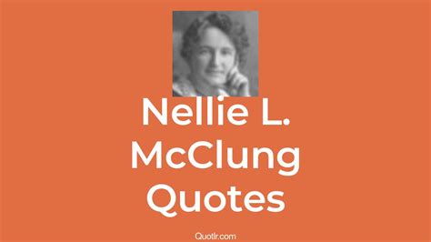 43+ Nellie L. McClung Quotes about education, slavery, religion - QUOTLR