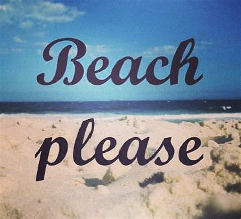 Please | Beach quotes, Beach, I love the beach