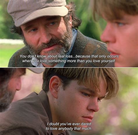 Good Will Hunting (1997) Sean: You don’t know about real loss…because that only occurs when you ...