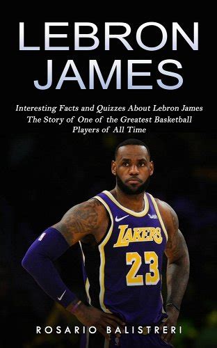 Lebron James: Interesting Facts and Quizzes About Lebron James (The Story of One of the Greatest ...